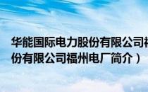 华能国际电力股份有限公司福州电厂（关于华能国际电力股份有限公司福州电厂简介）