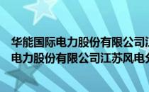 华能国际电力股份有限公司江苏风电分公司（关于华能国际电力股份有限公司江苏风电分公司简介）