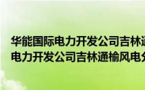 华能国际电力开发公司吉林通榆风电分公司（关于华能国际电力开发公司吉林通榆风电分公司简介）