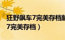 狂野飙车7完美存档解锁全部车辆（狂野飙车7完美存档）