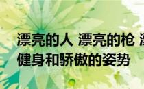 漂亮的人 漂亮的枪 漂亮的军迷 漂亮的女人 健身和骄傲的姿势