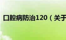 口腔病防治120（关于口腔病防治120介绍）