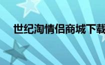 世纪淘情侣商城下载（世纪淘情侣商城）