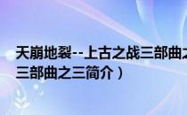 天崩地裂--上古之战三部曲之三（关于天崩地裂--上古之战三部曲之三简介）