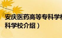 安庆医药高等专科学校（关于安庆医药高等专科学校介绍）