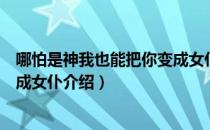 哪怕是神我也能把你变成女仆（关于哪怕是神我也能把你变成女仆介绍）