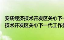 安庆经济技术开发区关心下一代工作委员会（关于安庆经济技术开发区关心下一代工作委员会介绍）