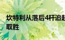 坎特利从落后4杆追赶上来这是他生涯第三次取胜