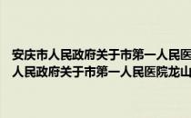 安庆市人民政府关于市第一人民医院龙山院区建设的通告（关于安庆市人民政府关于市第一人民医院龙山院区建设的通告介绍）