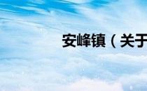 安峰镇（关于安峰镇介绍）