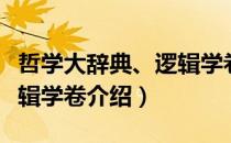 哲学大辞典、逻辑学卷（关于哲学大辞典、逻辑学卷介绍）