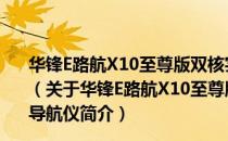 华锋E路航X10至尊版双核实景7寸高清汽车GPS车载导航仪（关于华锋E路航X10至尊版双核实景7寸高清汽车GPS车载导航仪简介）