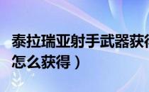 泰拉瑞亚射手武器获得（泰拉瑞亚射手武器都怎么获得）