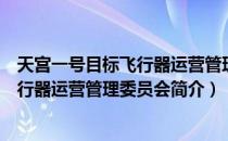 天宫一号目标飞行器运营管理委员会（关于天宫一号目标飞行器运营管理委员会简介）