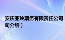 安庆亚玲票务有限责任公司（关于安庆亚玲票务有限责任公司介绍）