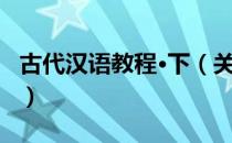 古代汉语教程·下（关于古代汉语教程·下介绍）