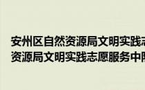 安州区自然资源局文明实践志愿服务中队（关于安州区自然资源局文明实践志愿服务中队介绍）