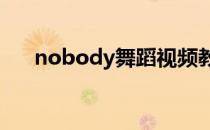 nobody舞蹈视频教学视频全文完整版