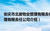 安庆市北房物业管理有限责任公司（关于安庆市北房物业管理有限责任公司介绍）