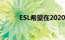 ESL希望在2020年底重回线下赛