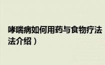 哮喘病如何用药与食物疗法（关于哮喘病如何用药与食物疗法介绍）