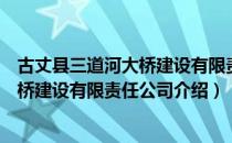 古丈县三道河大桥建设有限责任公司（关于古丈县三道河大桥建设有限责任公司介绍）