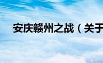 安庆赣州之战（关于安庆赣州之战介绍）