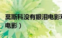 莫斯科没有眼泪电影观后感（莫斯科没有眼泪电影）