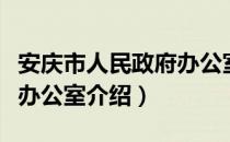 安庆市人民政府办公室（关于安庆市人民政府办公室介绍）