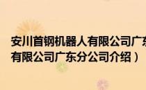 安川首钢机器人有限公司广东分公司（关于安川首钢机器人有限公司广东分公司介绍）