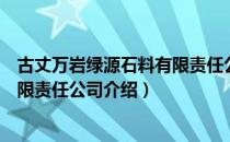 古丈万岩绿源石料有限责任公司（关于古丈万岩绿源石料有限责任公司介绍）