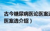 古今糖尿病医论医案选（关于古今糖尿病医论医案选介绍）