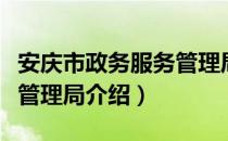 安庆市政务服务管理局（关于安庆市政务服务管理局介绍）