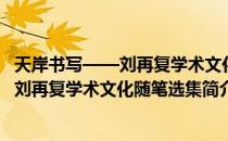 天岸书写——刘再复学术文化随笔选集（关于天岸书写——刘再复学术文化随笔选集简介）