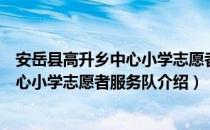 安岳县高升乡中心小学志愿者服务队（关于安岳县高升乡中心小学志愿者服务队介绍）