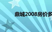 鼎城2008房价多少（鼎城2008）