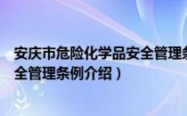 安庆市危险化学品安全管理条例（关于安庆市危险化学品安全管理条例介绍）