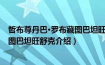 哲布尊丹巴·罗布藏图巴坦旺舒克（关于哲布尊丹巴·罗布藏图巴坦旺舒克介绍）