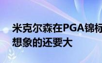 米克尔森在PGA锦标赛上面对的挑战比人们想象的还要大