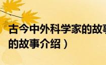 古今中外科学家的故事（关于古今中外科学家的故事介绍）