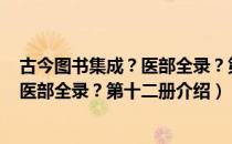 古今图书集成？医部全录？第十二册（关于古今图书集成？医部全录？第十二册介绍）