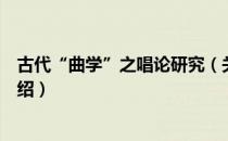 古代“曲学”之唱论研究（关于古代“曲学”之唱论研究介绍）