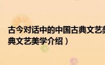 古今对话中的中国古典文艺美学（关于古今对话中的中国古典文艺美学介绍）