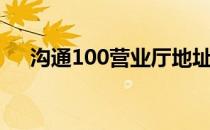 沟通100营业厅地址（沟通100营业厅）