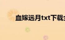 血嫁远月txt下载全本（血嫁 远月）