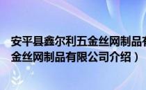 安平县鑫尔利五金丝网制品有限公司（关于安平县鑫尔利五金丝网制品有限公司介绍）