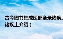 古今图书集成医部全录诸疾上（关于古今图书集成医部全录诸疾上介绍）