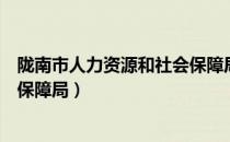 陇南市人力资源和社会保障局邮编（陇南市人力资源和社会保障局）