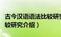 古今汉语语法比较研究（关于古今汉语语法比较研究介绍）