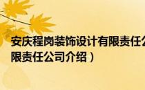 安庆程岗装饰设计有限责任公司（关于安庆程岗装饰设计有限责任公司介绍）